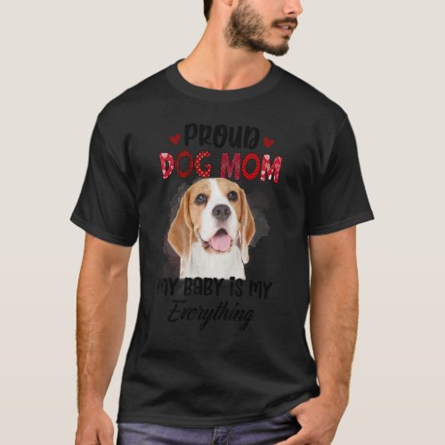 Beagle Proud Dog Mom Ever My Baby Is My Everything T_Shirt