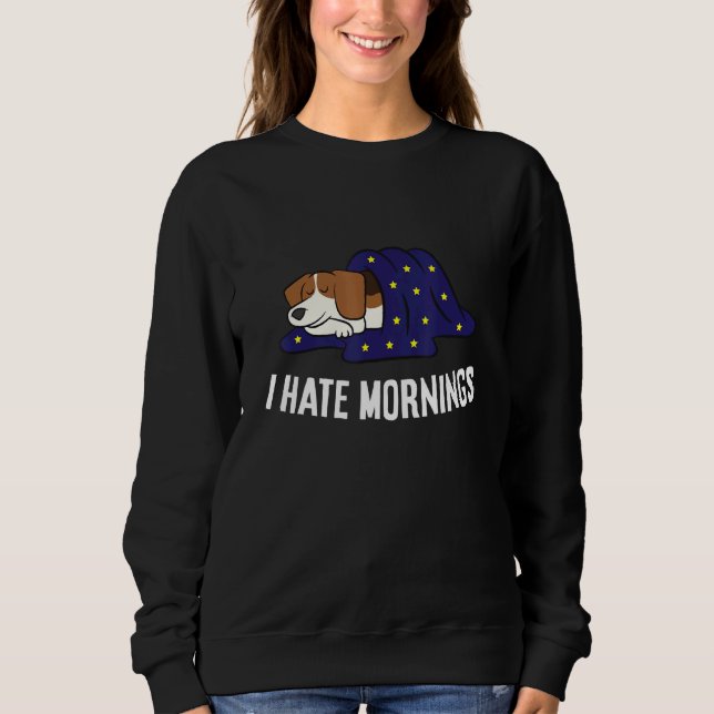 Beagle Tired  Beagle Dog I Hate Mornings Sweatshirt (Front)