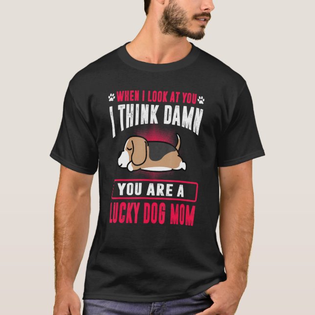 Beagle You Are A Lucky Dog Mom Funny Puppy Dogs Lo T-Shirt (Front)