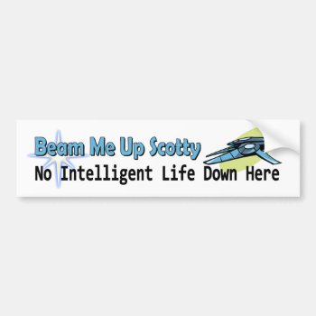Beam Me Up Scotty No Intelligent Life Down Here Bumper Sticker by Stickies at Zazzle