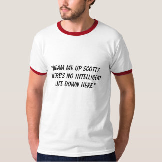 ""Beam me up Scotty. There's no intelligent life" T-Shirt