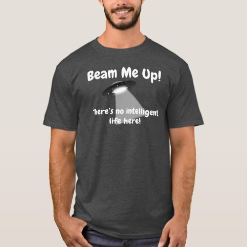 Beam Me Up Theres No Intelligent Life Here UFO T_Shirt