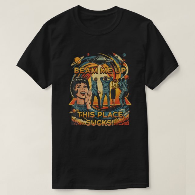 Beam Me Up This Place Suck shirt (Design Front)