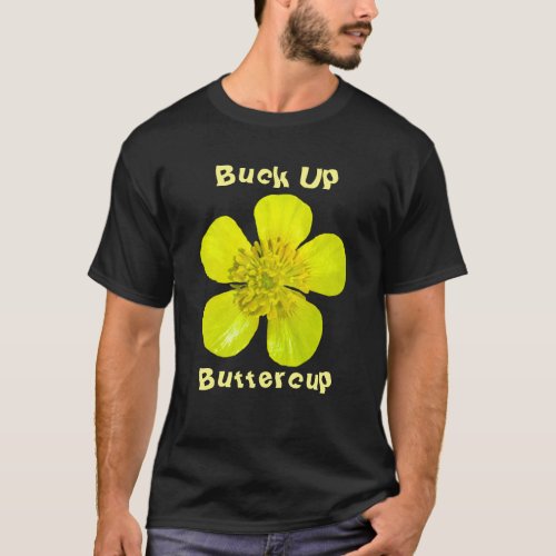 Beaming Buttercup Flower _ Buck Up Buttercup T_Shirt