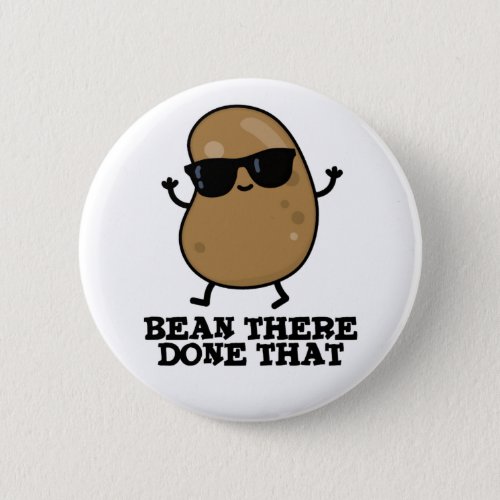 Bean There Done That Funny Bean Pun Button