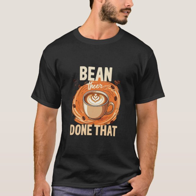  "Bean There, Done That"  T-Shirt (Front)