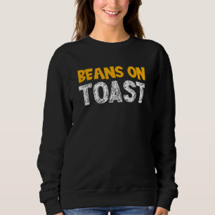 Beans On Toast - Great British Food Favourite Bean Sweatshirt