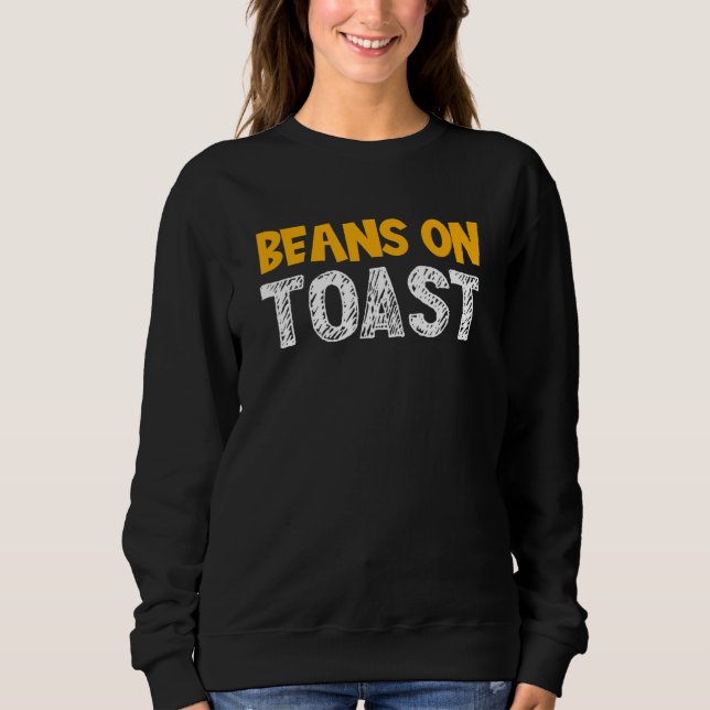 Beans On Toast - Great British Food Favourite Bean Sweatshirt (Front)