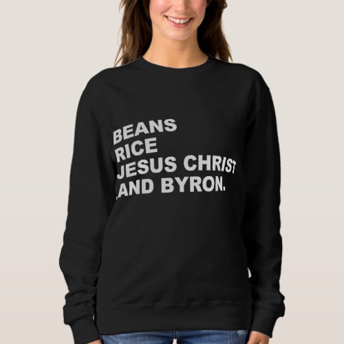 Beans Rice Jesus Christ and Byron funny for men wo Sweatshirt