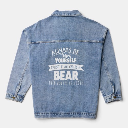 Bear  Always Be Yourself Except If You Can Be A Be Denim Jacket