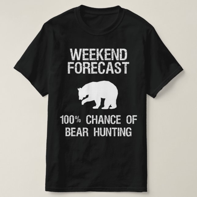 Bear Hunting  Gift  Fun Hunter Weekend Forecast T-Shirt (Design Front)