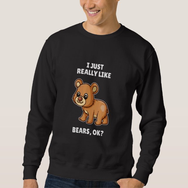 Bear   I Just Really Like Bears Ok Sweatshirt (Front)