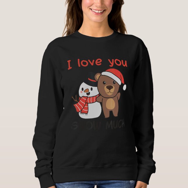 Bear I Love You Snow Much Snowman Pun Sweatshirt (Front)