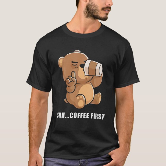 Bear Shh coffee first T Shirt (Front)