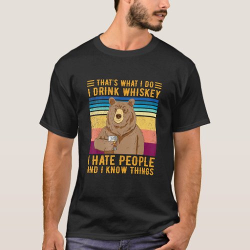 Bear Thats What I Do I Drink Whiskey I Hate People T_Shirt