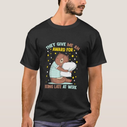 Bear  They Give Me An Award For Being Late At Work T_Shirt