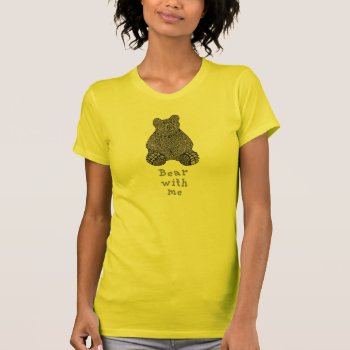 Bear With Me T-shirt by elihelman at Zazzle