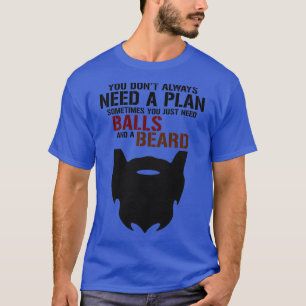 Beard and ball it all you need T T-Shirt