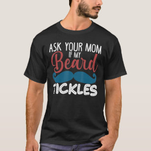 Beard Ask Your Mom If My Beard Tickles T-Shirt