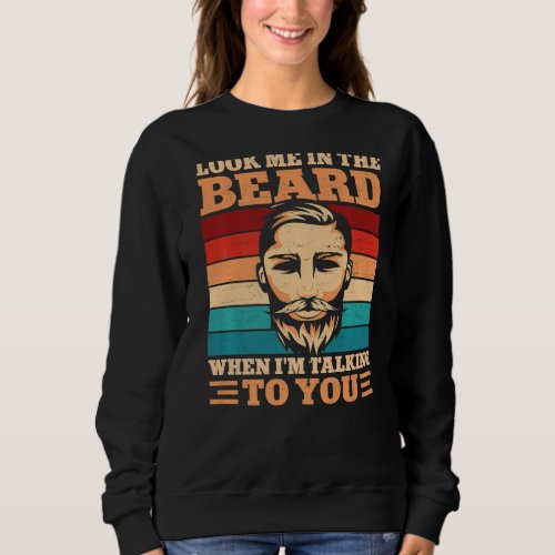 Beard Bearded Man Look Me In The Beard When Im Sweatshirt