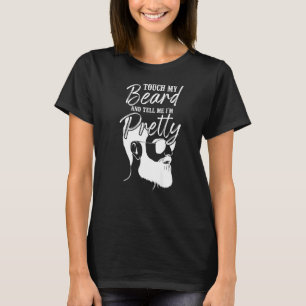 Beard Bearded Man Touch My Beard And Tell Me I'm T-Shirt