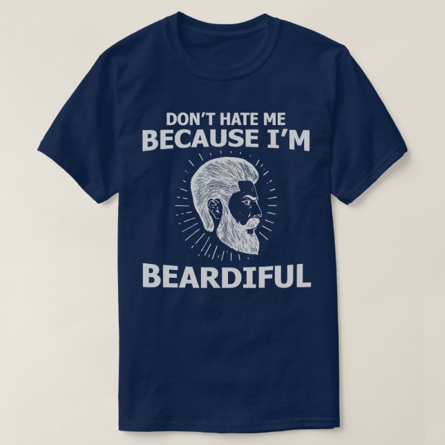 Beard  Dont hate me because Im beardiful  funny be T-Shirt (Design Front)