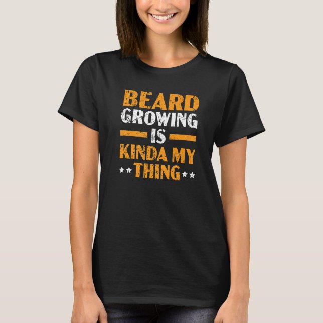Beard Growing Is My Kinda My Thing Mustache Bearde T-Shirt (Front)