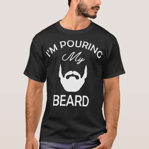 Beard Im pouring my beard 1 T_Shirt