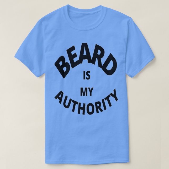 Beard is my authority T-Shirt (Design Front)