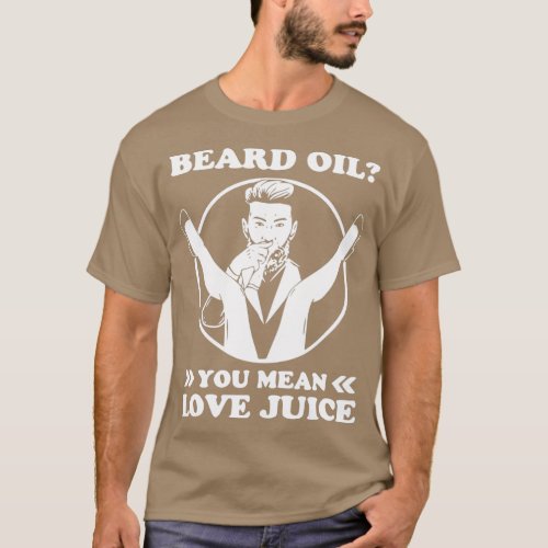 Beard Oil You Mean Love Juice 2 T_Shirt