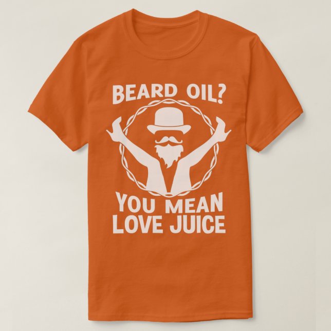 Beard Oil You Mean Love Juice T-Shirt (Design Front)