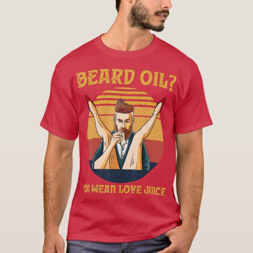Beard Oil You Mean Love Juice Vintage Retro Sunset T_Shirt