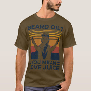 BEARD OIL YOU MEAN LOVE JUICE VINTAGE T-Shirt