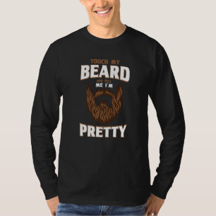Beard Quote Touch My Beard And Tell Me I'm Pretty T-Shirt