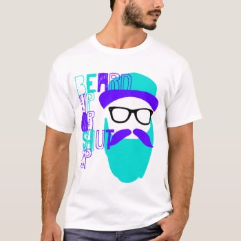 Beard Up Or Shut Up T-shirt by summermixtape at Zazzle