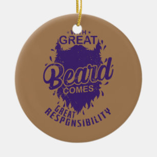 Beard With much Beard comes much Responsibility  Ceramic Ornament