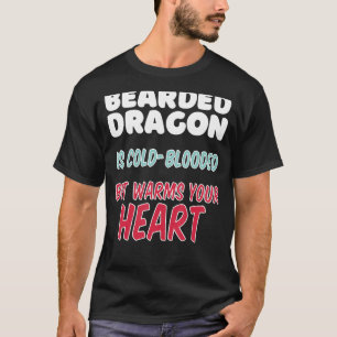 Bearded Dragon is cold blooded but warms your hear T-Shirt