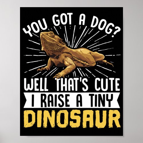 Bearded Dragon  You Got A Dog Well Thats Cute Poster