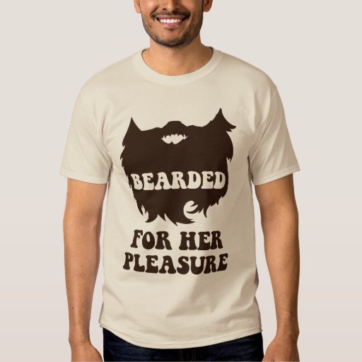 Bearded For Her Pleasure T-Shirt | Zazzle