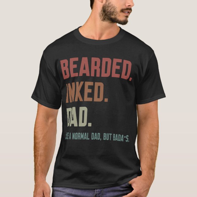 Bearded Inked Dad Like A Normal Dad But Badass T-Shirt (Front)