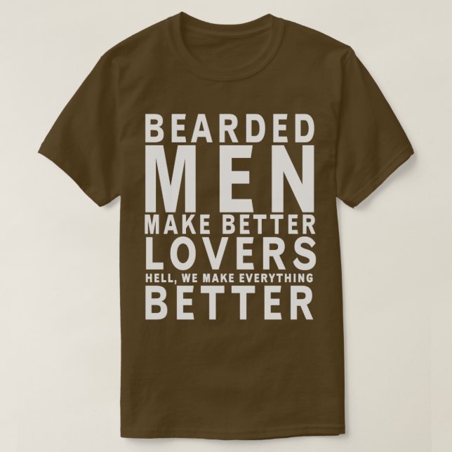 Bearded Men Make Better Lovers Hell We Make Everyt T-Shirt (Design Front)