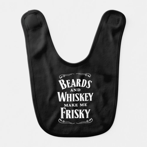 Beards And Whiskey Make Me Frisky Drinking Baby Bib