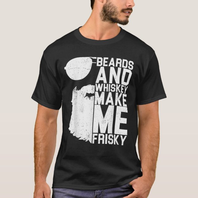 Beards And Whiskey Make Me Frisky Shirt Great Drin (Front)