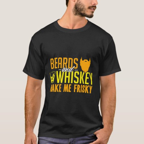 Beards And Whiskey Makes Me Frisky Alcohol Funny D T_Shirt