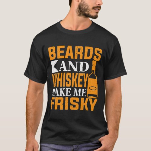 beards and whisky make me frisky T_Shirt