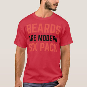 Beards are modern six pack T-Shirt