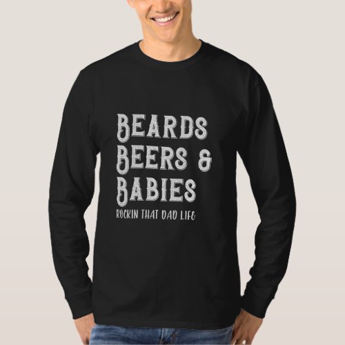 Beards Beers And Babies Dad Life  T_Shirt
