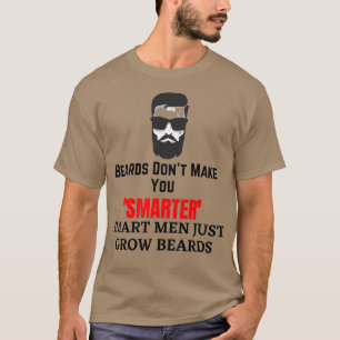 Beards dont make you smarter smart men just grow b T-Shirt