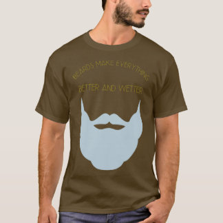 Beards Make Everything Better and Wetter Classic T T-Shirt