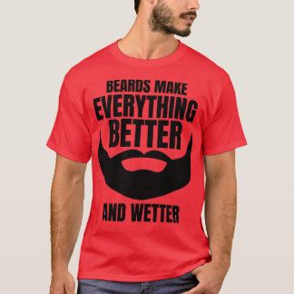 Beards Make Everything Better And Wetter World Bea T-Shirt